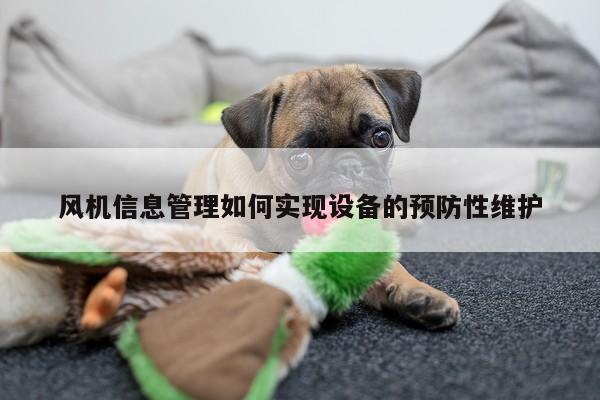风机信息管理如何实现设备的预防性维护
