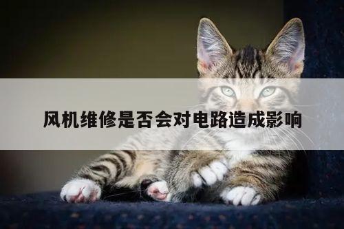 风机维修是否会对电路造成影响