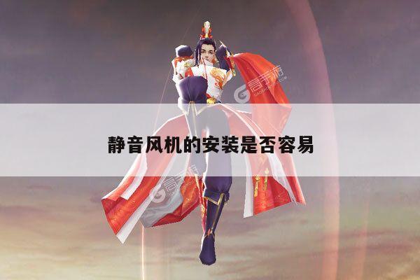静音风机的安装是否容易