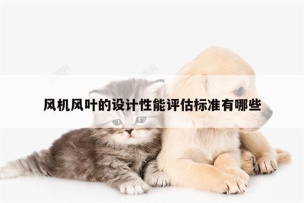 风机风叶的设计性能评估标准有哪些