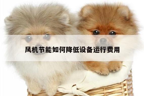 风机节能如何降低设备运行费用