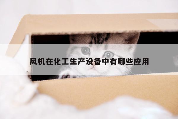 风机在化工生产设备中有哪些应用